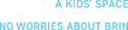 A KIDS' SPACE NO WORRIES ABOUT BRIN